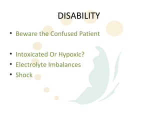 DISABILITY
• Beware the Confused Patient

• Intoxicated Or Hypoxic?
• Electrolyte Imbalances
• Shock
 