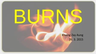 BURNS
Khaing Zay Aung
26. 3. 2015
 