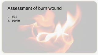 Assessment of burn wound
I. SIZE
II. DEPTH
 