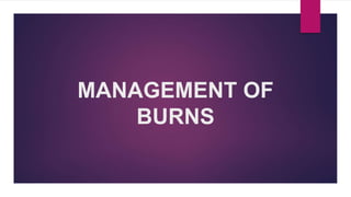 MANAGEMENT OF
BURNS
 