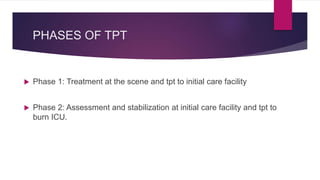 PHASES OF TPT
 Phase 1: Treatment at the scene and tpt to initial care facility
 Phase 2: Assessment and stabilization a...