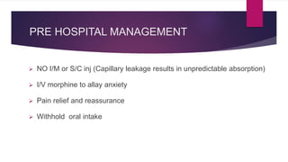 PRE HOSPITAL MANAGEMENT
 NO I/M or S/C inj (Capillary leakage results in unpredictable absorption)
 I/V morphine to alla...