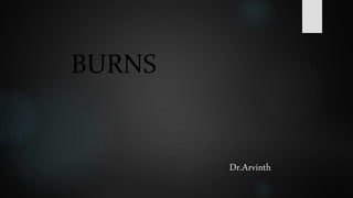 BURNS
Dr.Arvinth
 