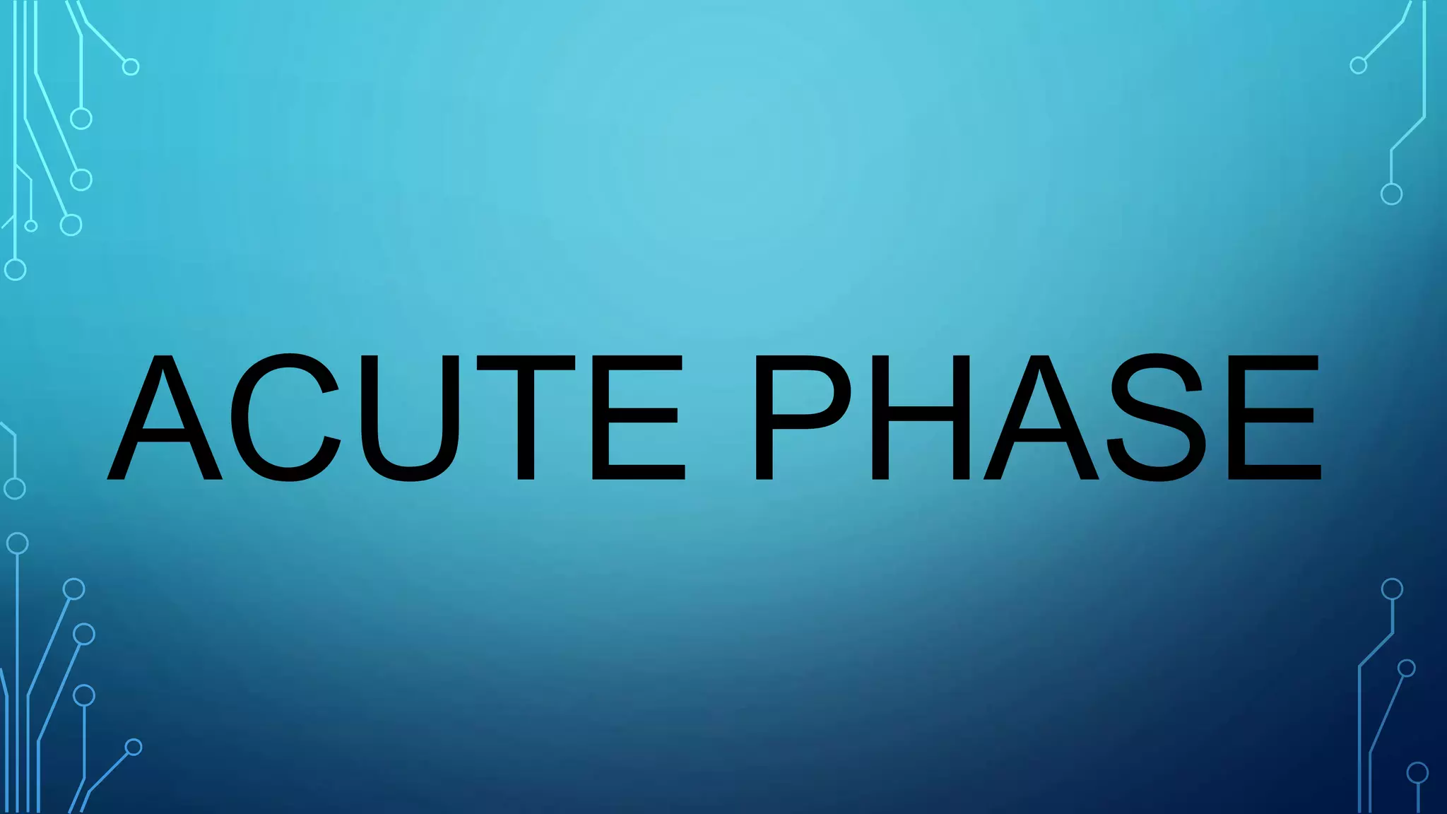 ACUTE PHASE
 