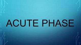 ACUTE PHASE
 