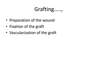 Grafting…..,
• Preparation of the wound
• Fixation of the graft
• Vascularization of the graft
 