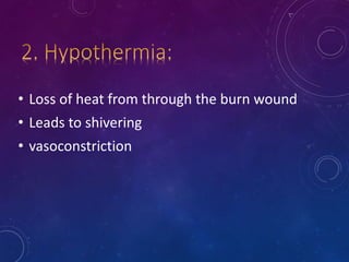 • Loss of heat from through the burn wound
• Leads to shivering
• vasoconstriction
 