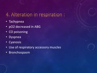 • Tachypnea
• pO2 decreased in ABG
• CO poisoning
• Dyspnea
• Cyanosis
• Use of respiratory accessory muscles
• Bronchospasm
 