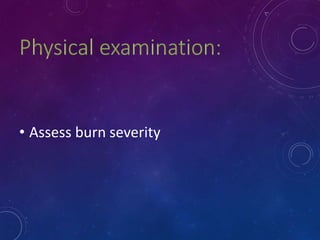 • Assess burn severity
 