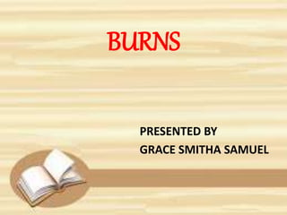 BURNS
PRESENTED BY
GRACE SMITHA SAMUEL
 