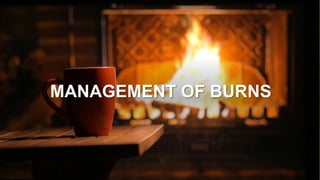 MANAGEMENT OF BURNS
 