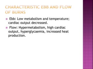  Ebb: Low metabolism and temperature;
cardiac output decreased.
 Flow: Hypermetabolism, high cardiac
output, hyperglycaemia, increased heat
production.
 