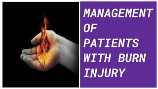 MANAGEMENT
OF
PATIENTS
WITH BURN
INJURY
 
