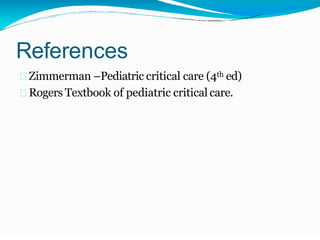 References
Zimmerman –Pediatric critical care (4th ed)
Rogers Textbook of pediatric critical care.
 