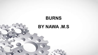 BURNS
BY NAWA .M.S
 
