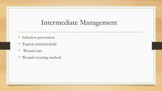 Intermediate Management
• Infection prevention
• Topical antimicrobials
• Wound care
• Wound covering method
 