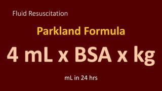 Fluid Resuscitation
Parkland Formula
mL in 24 hrs
 