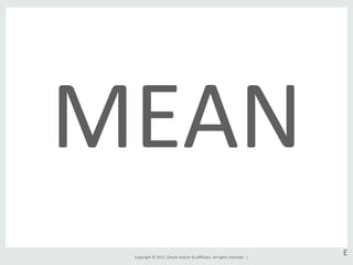 Copyright	
  ©	
  2015,	
  Oracle	
  and/or	
  its	
  aﬃliates.	
  All	
  rights	
  reserved.	
  	
  |	
  
MEAN	
  
E	
  
 