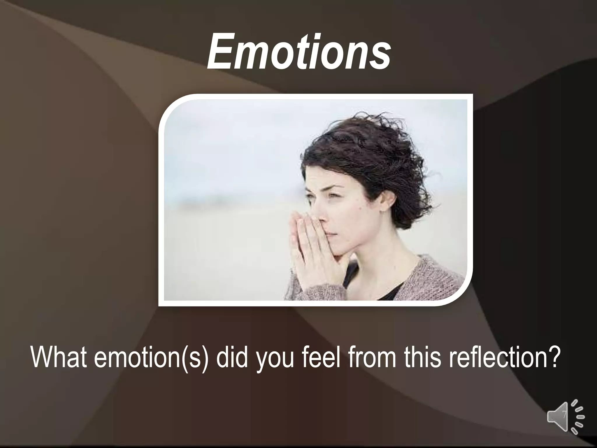 Emotions




What emotion(s) did you feel from this reflection?
                                                     7
 