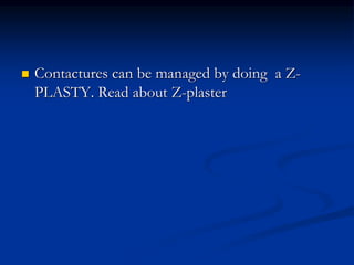  Contactures can be managed by doing a Z-
PLASTY. Read about Z-plaster
 