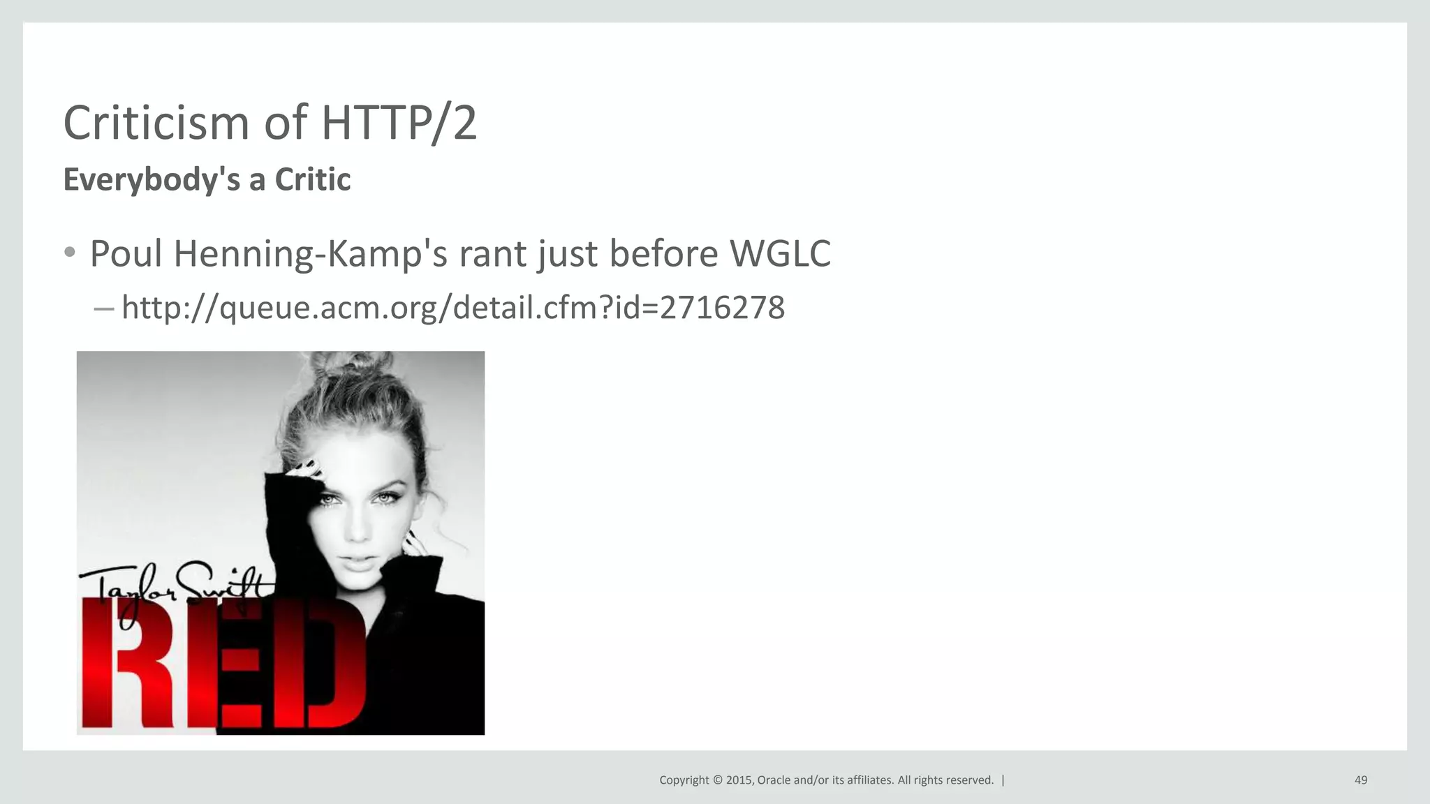 Copyright © 2015, Oracle and/or its affiliates. All rights reserved. |
Criticism of HTTP/2
• Poul Henning-Kamp's rant just before WGLC
– http://queue.acm.org/detail.cfm?id=2716278
Everybody's a Critic
49
 