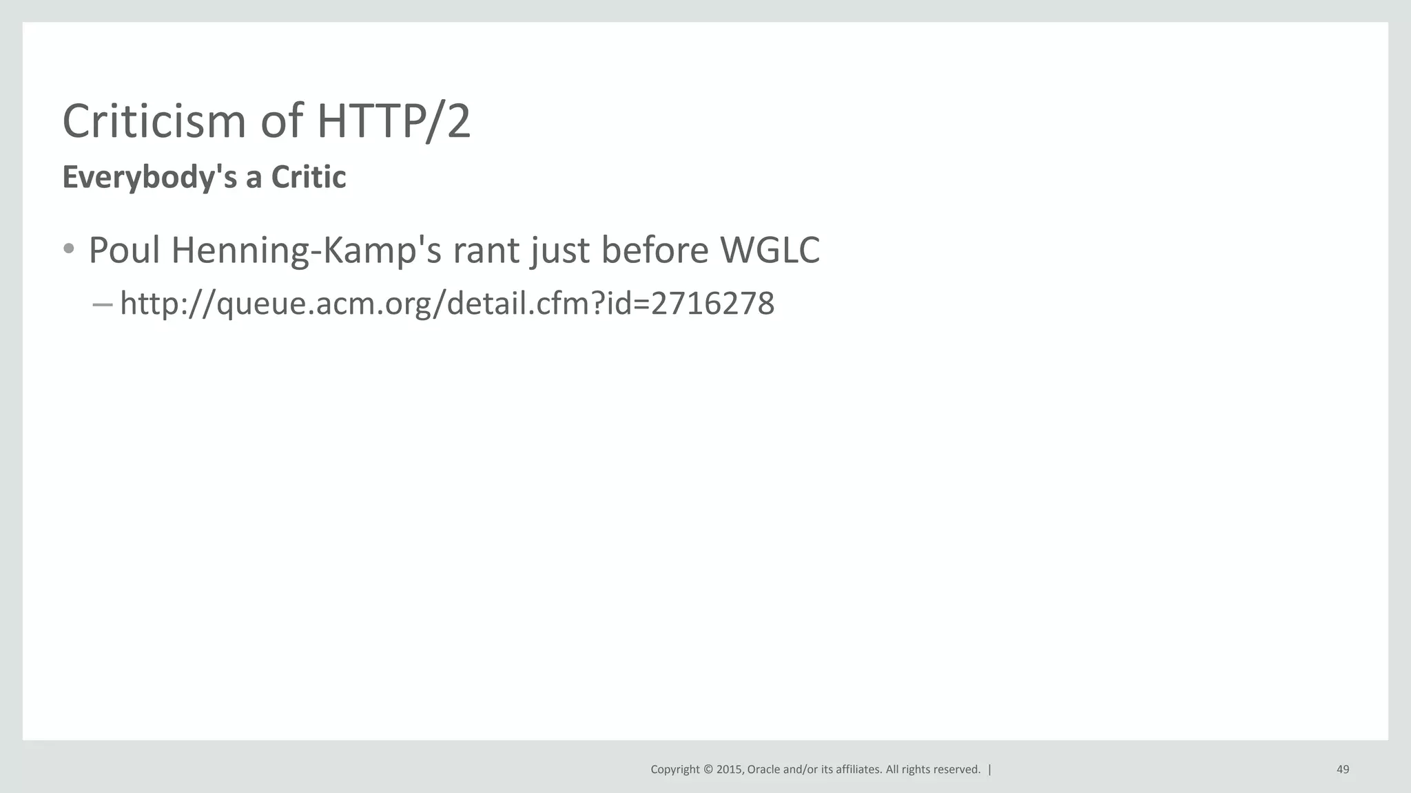 Copyright © 2015, Oracle and/or its affiliates. All rights reserved. |
Criticism of HTTP/2
• Poul Henning-Kamp's rant just before WGLC
– http://queue.acm.org/detail.cfm?id=2716278
Everybody's a Critic
49
 
