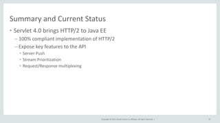 Copyright © 2015, Oracle and/or its affiliates. All rights reserved. |
Summary and Current Status
• Servlet 4.0 brings HTT...