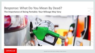 Copyright © 2015, Oracle and/or its affiliates. All rights reserved. |
Response: What Do You Mean By Dead?
The Importance of Being Portable: Your Mileage May Vary
MEINUNG
 