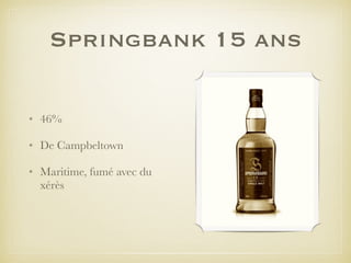 Springbank 15 ans
• 46%
• De Campbeltown
• Maritime, fumé avec du
xérès
 