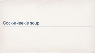 Cock-a-leekie soup
 