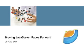 Moving JavaServer Faces Forward
JSF 2.2 BOF
 1   Copyright © 2011, Oracle and/or its affiliates. All rights
     reserved.
 