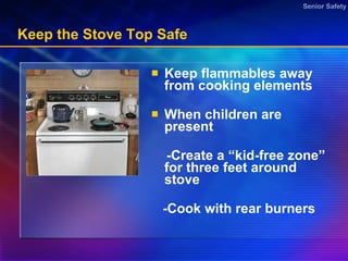 Keep the Stove Top Safe  Keep flammables away from cooking elements  When children are present  -Create a “kid-free zone” for three feet around stove  -Cook with rear burners  