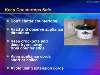 Keep Countertops Safe Don’t clutter countertops Read and observe appliance directions Keep crockpots and deep fryers away from counter edge  Keep appliance cords short or coiled Avoid using extension cords 