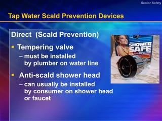Tap Water Scald Prevention Devices  Direct  (Scald Prevention) Tempering valve must be installed by plumber on water line  Anti-scald shower head  can usually be installed by consumer on shower head or faucet 