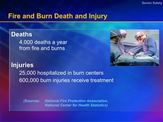 Fire and Burn Death and Injury Deaths 4,000 deaths a year from fire and burns Injuries 25,000 hospitalized in burn centers  600,000 burn injuries receive treatment (Sources: National Fire Protection Association, National Center for Health Statistics) 
