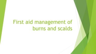 First aid management of
burns and scalds
 