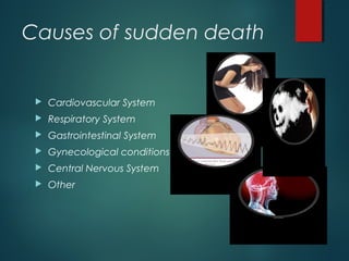 Causes of sudden death
 Cardiovascular System
 Respiratory System
 Gastrointestinal System
 Gynecological conditions
 Central Nervous System
 Other
 