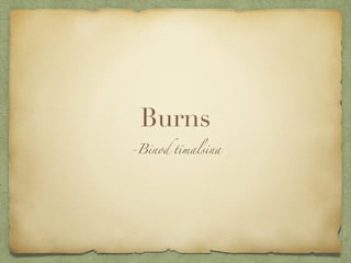 Burns
-Binod timalsina
 