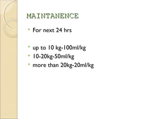 MAINTANENCEMAINTANENCE
 For next 24 hrs
 up to 10 kg-100ml/kg
 10-20kg-50ml/kg
 more than 20kg-20ml/kg
 