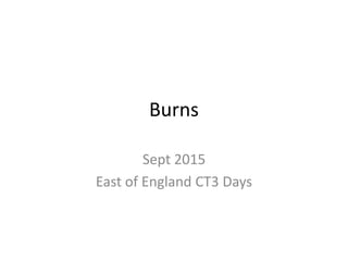 Burns
Sept 2015
East of England CT3 Days
 