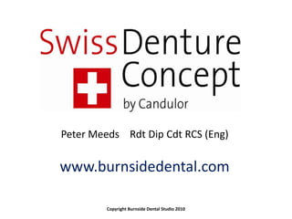 Peter MeedsRdt Dip Cdt RCS (Eng) www.burnsidedental.com Copyright Burnside Dental Studio 2010 