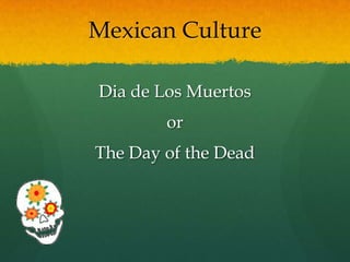 Mexican Culture Dia de Los Muertos or The Day of the Dead 