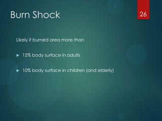 Burn Shock
Likely if burned area more than


15% body surface in adults



10% body surface in children (and elderly)

26

 