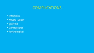 COMPLICATIONS
• Infections
• MODS- Death
• Scarring
• Contractures
• Psychological
 