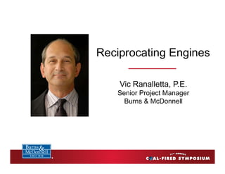 Reciprocating Engines

    Vic Ranalletta, P.E.
   Senior Project Manager
     Burns & McDonnell
 