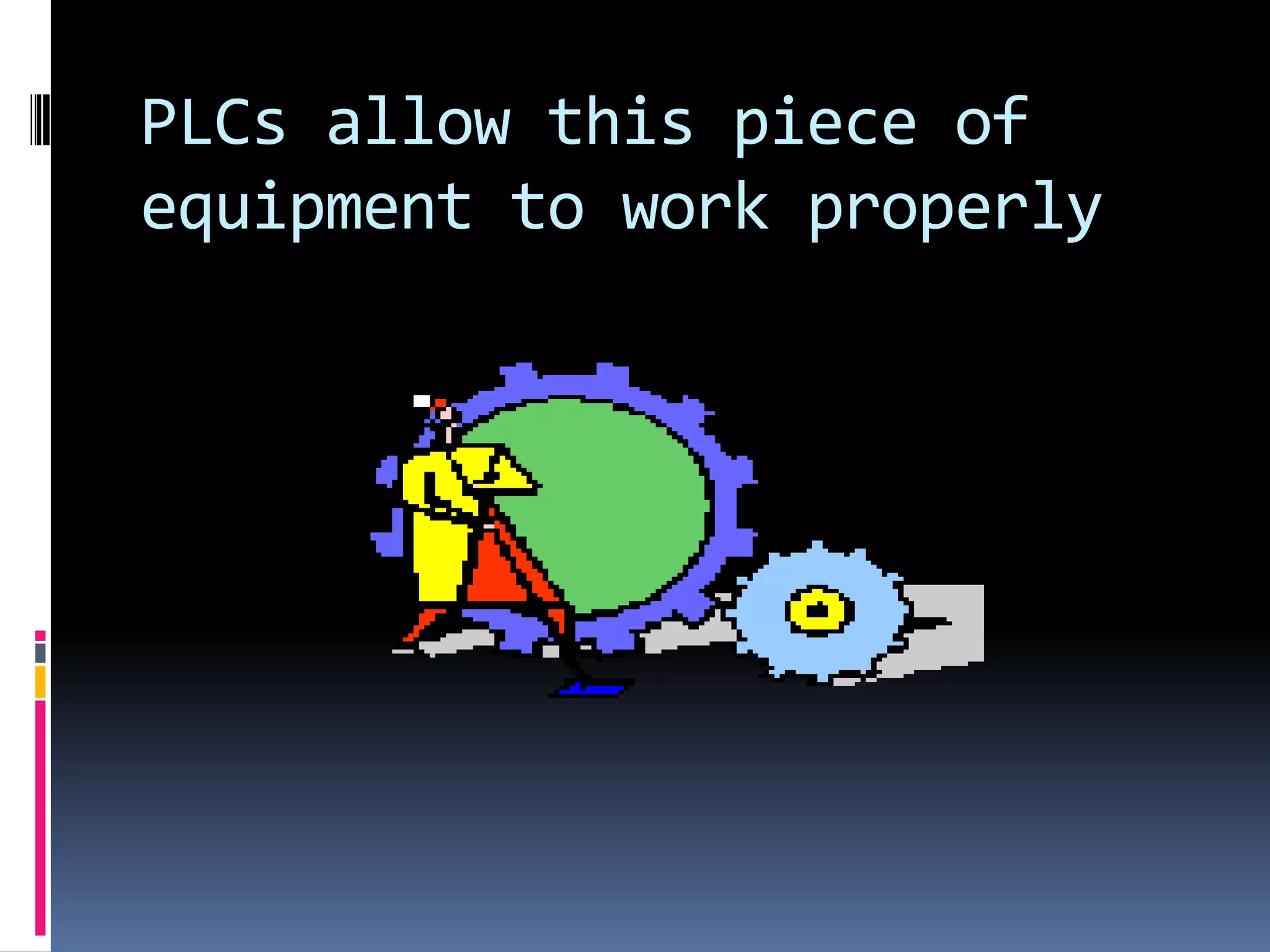 PLCs allow this piece of equipment to work properly 