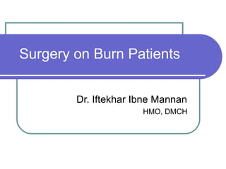 Surgery on Burn Patients


        Dr. Iftekhar Ibne Mannan
                      HMO, DMCH
 