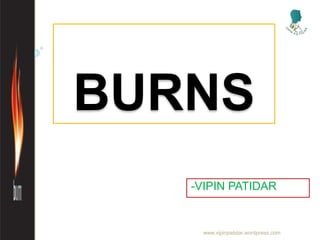 BURNS
-VIPIN PATIDAR
www.vipinpatidar.wordpress.com
 
