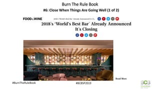 Burn The Rule Book
#6: Close When Things Are Going Well (1 of 2)
#BurnTheRuleBook #BCBSP2019
 