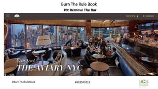 Burn The Rule Book
#9: Remove The Bar
#BurnTheRuleBook #BCBSP2019
 